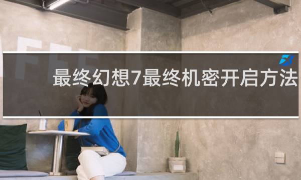 最终幻想7最终机密开启方法
