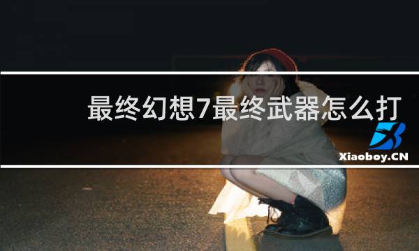 最终幻想7最终武器怎么打