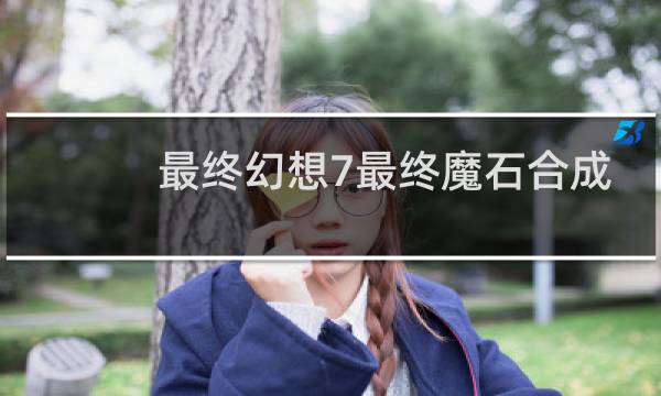 最终幻想7最终魔石合成