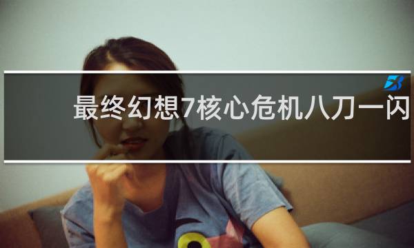 最终幻想7核心危机八刀一闪