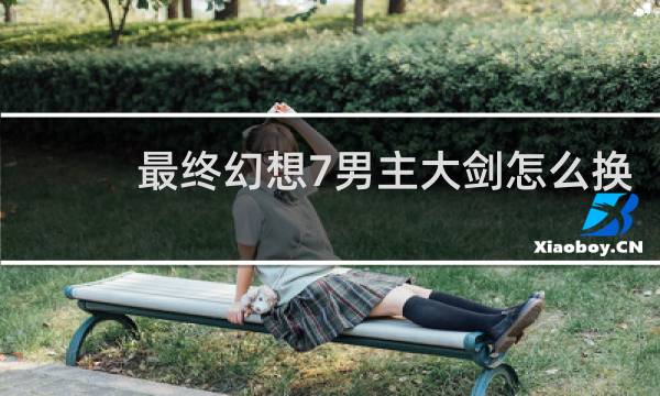 最终幻想7男主大剑怎么换
