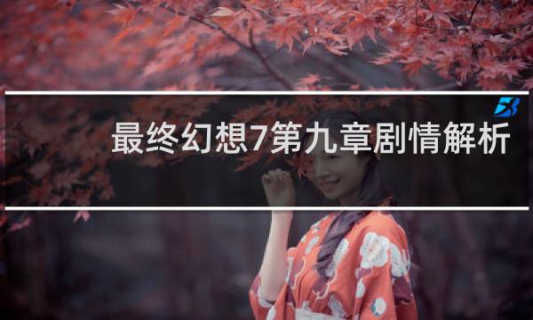 最终幻想7第九章剧情解析