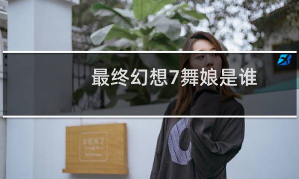 最终幻想7舞娘是谁