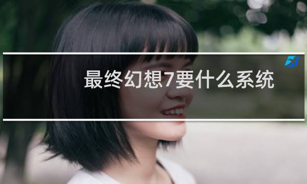 最终幻想7要什么系统