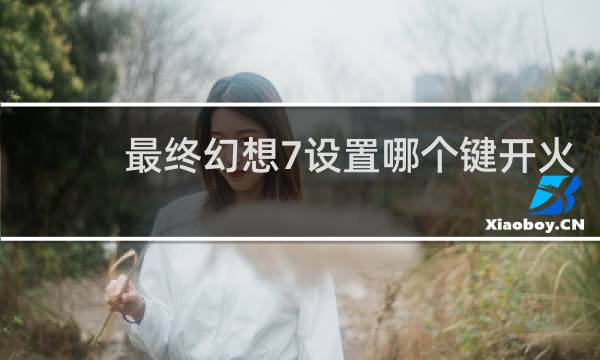 最终幻想7设置哪个键开火