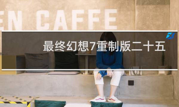 最终幻想7重制版二十五