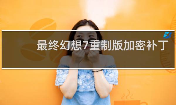 最终幻想7重制版加密补丁