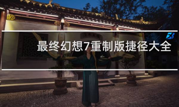 最终幻想7重制版捷径大全
