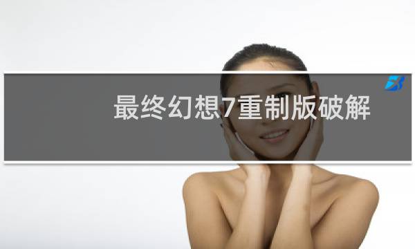 最终幻想7重制版破解