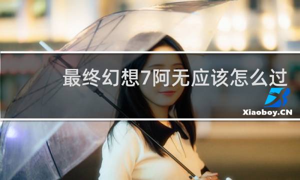 最终幻想7阿无应该怎么过