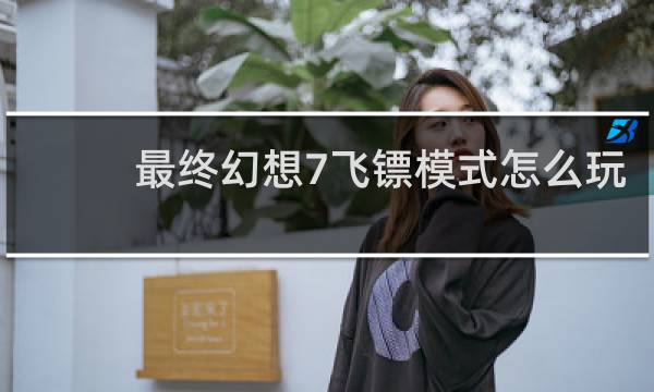 最终幻想7飞镖模式怎么玩