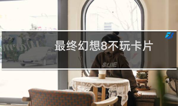 最终幻想8不玩卡片