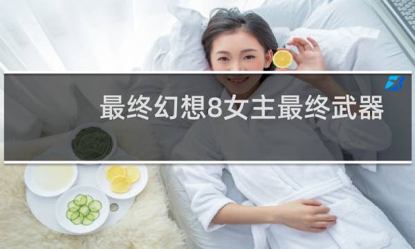 最终幻想8女主最终武器