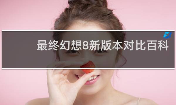 最终幻想8新版本对比百科