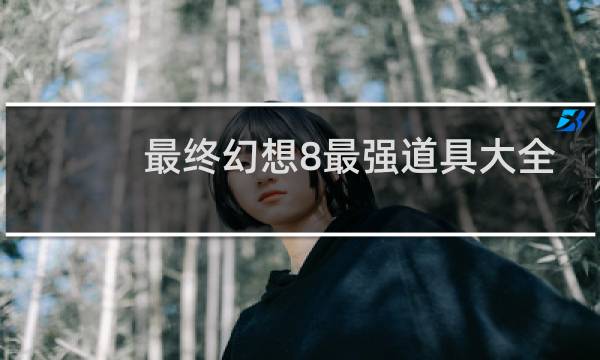 最终幻想8最强道具大全