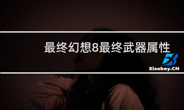 最终幻想8最终武器属性