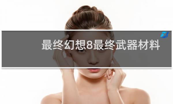 最终幻想8最终武器材料
