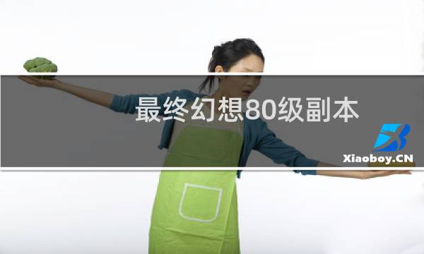 最终幻想80级副本