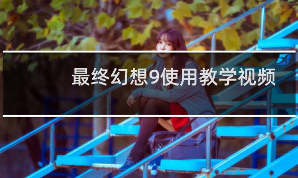 最终幻想9使用教学视频