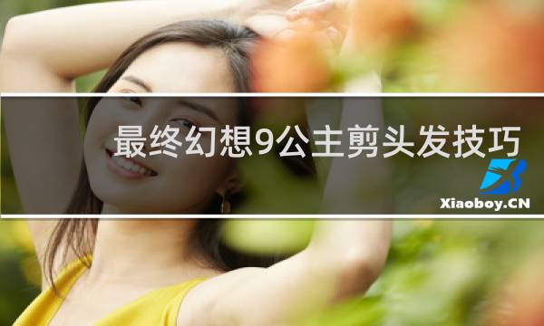 最终幻想9公主剪头发技巧