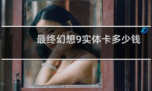 最终幻想9实体卡多少钱