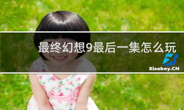 最终幻想9最后一集怎么玩