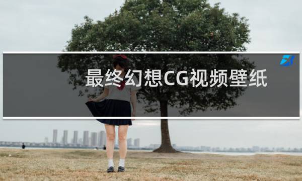 最终幻想CG视频壁纸