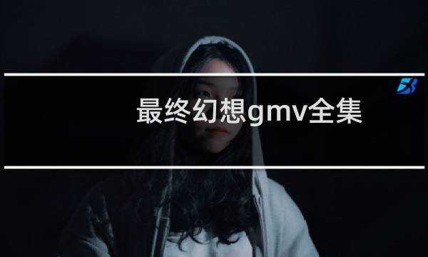 最终幻想gmv全集