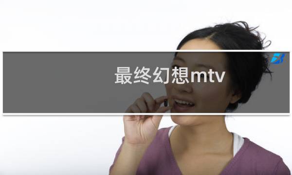 最终幻想mtv 前序