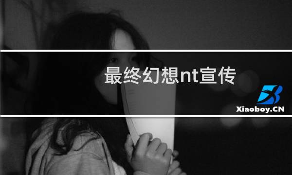 最终幻想nt宣传