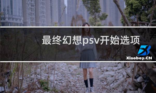 最终幻想psv开始选项