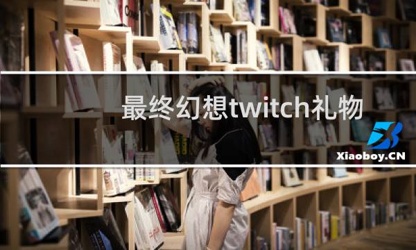 最终幻想twitch礼物