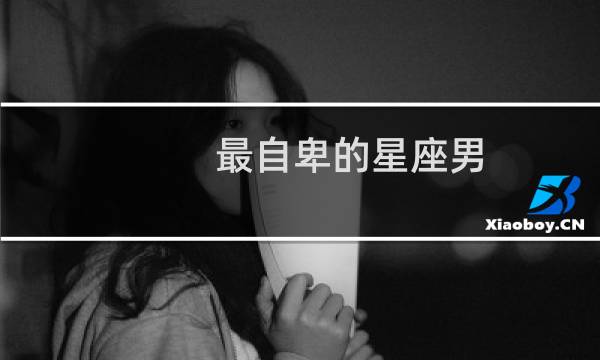 最自卑的星座男
