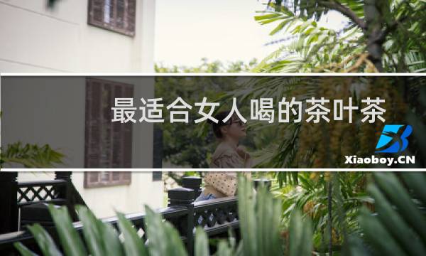 最适合女人喝的茶叶茶