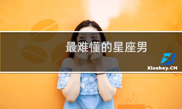最难懂的星座男