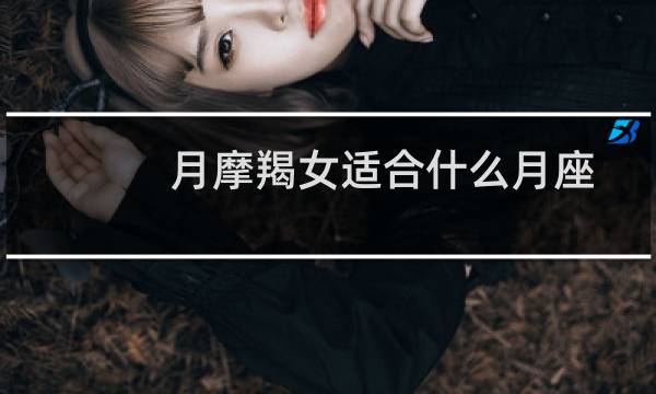 月摩羯女适合什么月座
