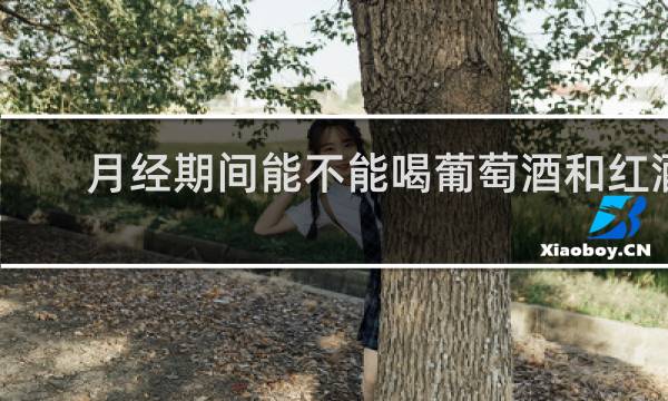 月经期间能不能喝葡萄酒和红酒