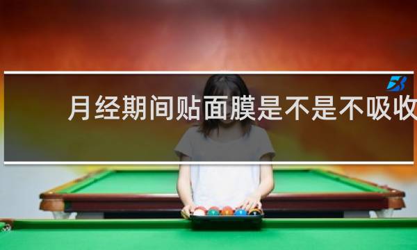 月经期间贴面膜是不是不吸收