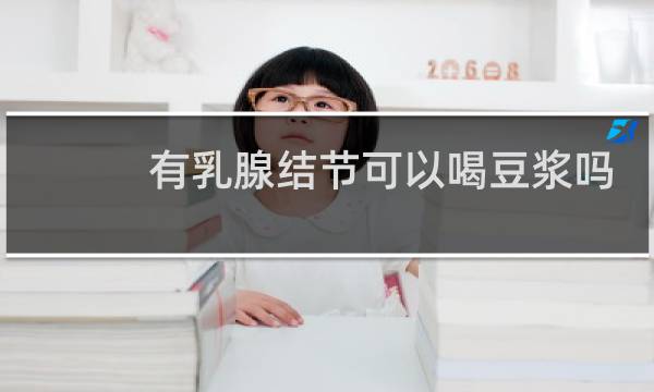 有乳腺结节可以喝豆浆吗