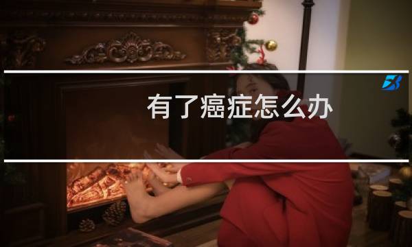 有了癌症怎么办