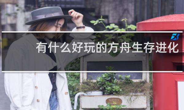 有什么好玩的方舟生存进化