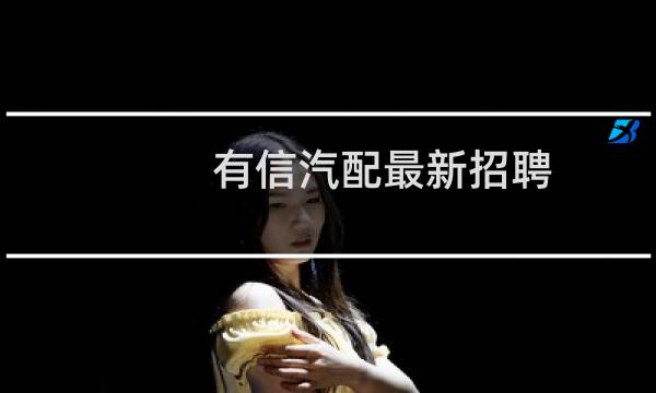 有信汽配最新招聘