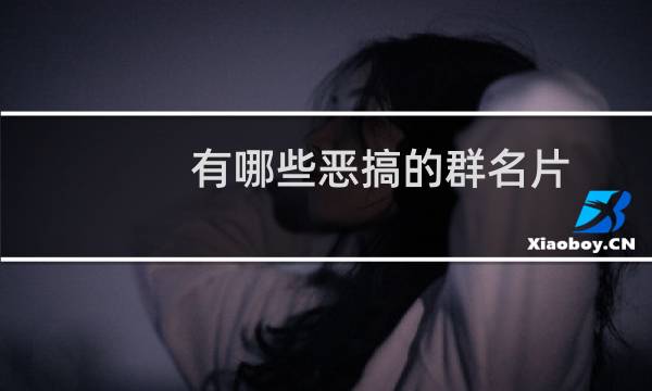 有哪些恶搞的群名片
