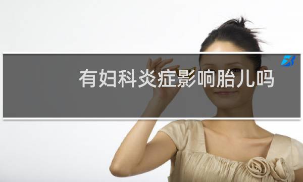 有妇科炎症影响胎儿吗