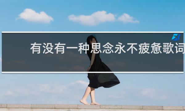 有没有一种思念永不疲惫歌词