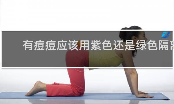 有痘痘应该用紫色还是绿色隔离