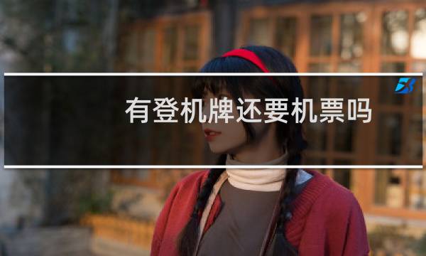 有登机牌还要机票吗