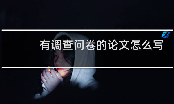 有调查问卷的论文怎么写