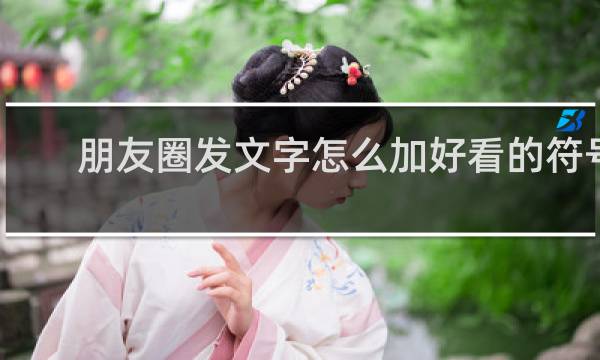 朋友圈发文字怎么加好看的符号