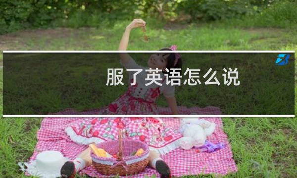 服了英语怎么说